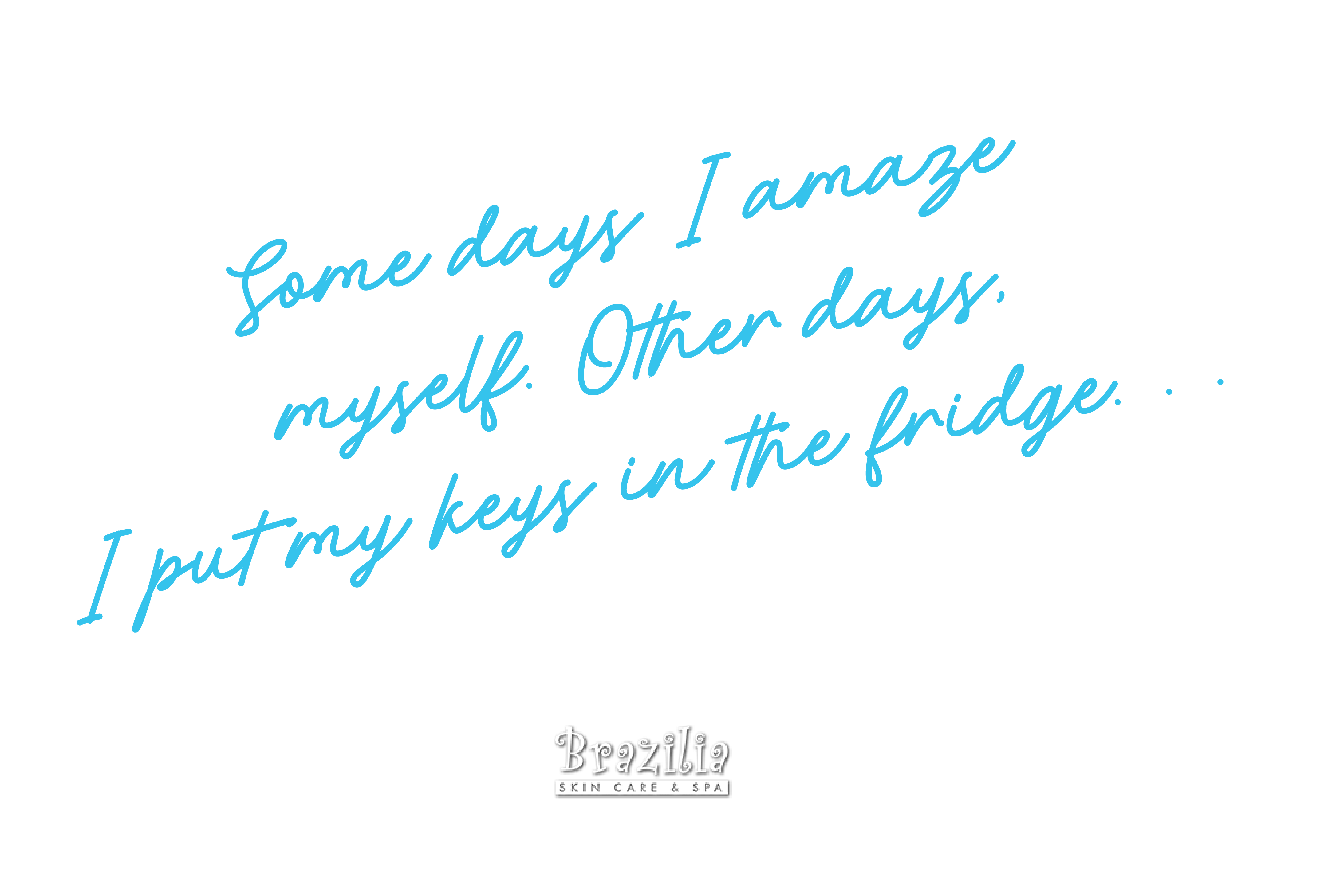Some days I amaze myself. Other days I put my keys in the fridge