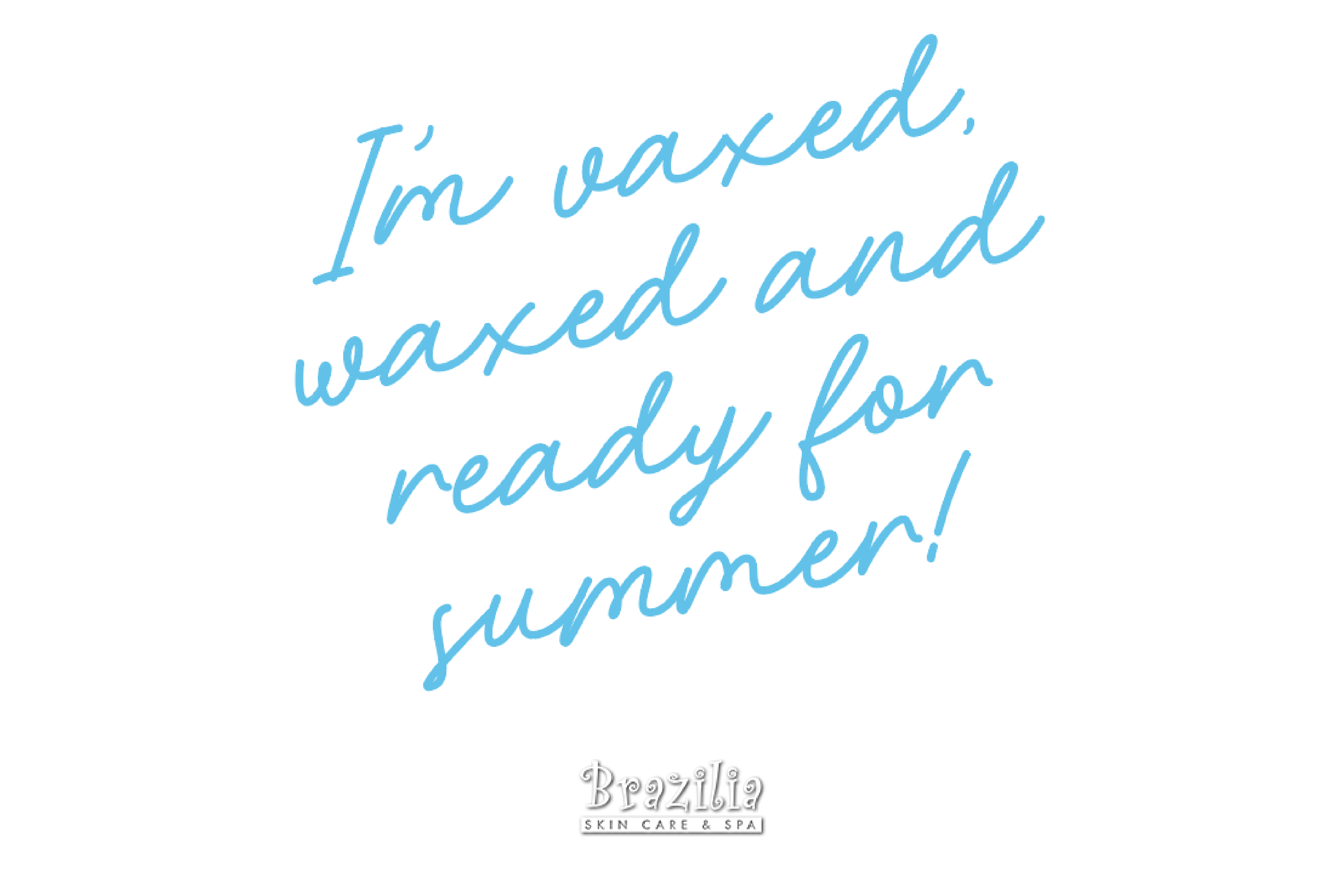 I'm vaxed and ready for summer!