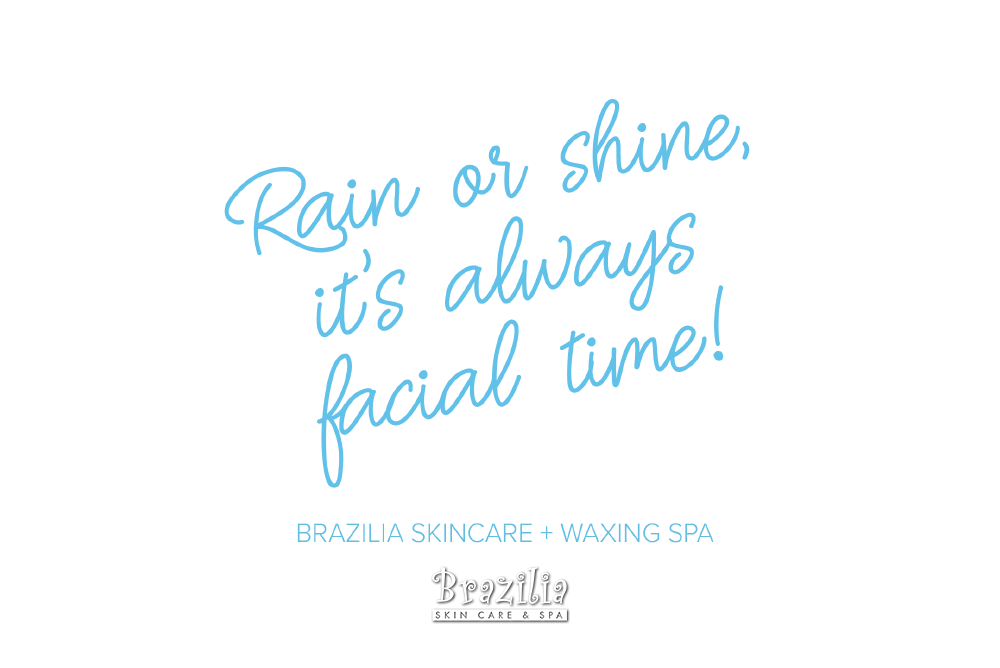 Rain or shine, it's always facial time! Brazilia Skincare & Waxing Spa